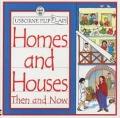 book cover of Homes and Houses Then and Now: Usborne Flip Flaps (Then and Now Flip Flaps) by Alastair Smith