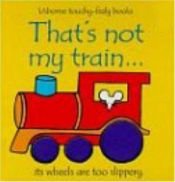 book cover of That's Not My Train... by Fiona Watt