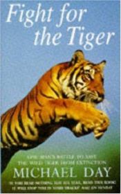 book cover of Fight for the Tiger: One Man's Battle to Save the Wild Tiger from Extinction by Michael Day