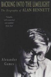 book cover of Backing into the Limelight: The Biography of Alan Bennett by Alexander Games