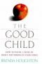 The Good Child: How to Instill a Sense of Right and Wrong in Your Child