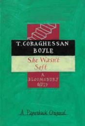 book cover of She Wasn't Soft (Bloomsbury Quids) by T. Coraghessan Boyle