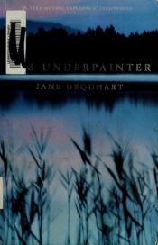 book cover of The Underpainter by Jane Urquhart