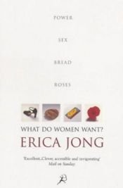 book cover of What Do Women Want?: Bread, Roses, Sex, Power by Erica Jong