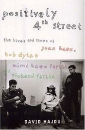 book cover of Positively 4th Street: The Lives and Times of Joan Baez, Bob Dylan, Mimi Baez Farina and Richard Farina by David Hajdu