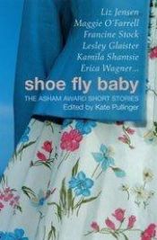 book cover of Shoe Fly Baby: The Asham Award Short Stories by Kate Pullinger