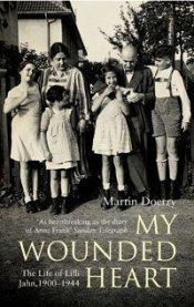 book cover of My Wounded Heart: The Life of Lilli Jahn, 1900-1944 by Martin Doerry