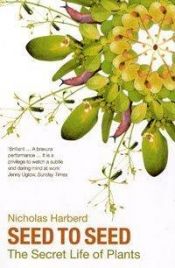 book cover of Seed to seed : the secret life of plants by Nicholas Harberd