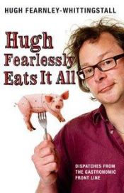 book cover of Hugh Fearlessly Eats it All by Hugh Fearnley-Whittingstall