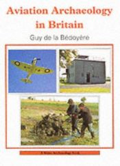 book cover of Aviation Archaeology in Britain (Shire Archaeology) by Guy de la Bedoyere