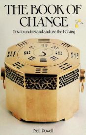 book cover of The Book of change : how to understand and use the I ching by Neil Powell