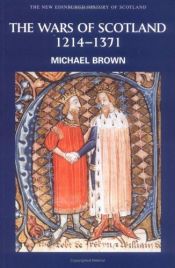 book cover of The Wars of Scotland: Scotland, 1214-1371 (The New History of Scotland) by Michael Brown