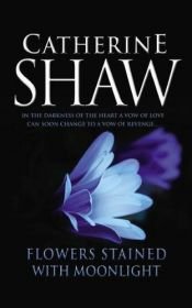 book cover of Flowers stained with moonlight by Catherine Shaw