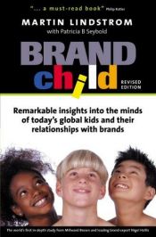 book cover of Brandchild: Remarkable Insights into the Minds of Today's Global Kids & Their Relationships with Brands by Martin Lindstrom