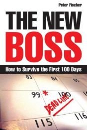 book cover of The New Boss: How to Survive the First 100 Days by Peter Fischer