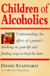 book cover of Children of Alcoholics: Understanding the Effects of a Parent's Drinking on Your Life and Finding Ways to Heal the Hurt by David Stafford