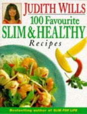 book cover of Judith Wills' 100 Favourite Slim and Healthy Recipes by Judith Wills