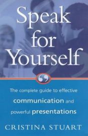 book cover of Speak for Yourself: The Complete Guide to Effective Communication and Powerful Presentations by Cristina Stuart