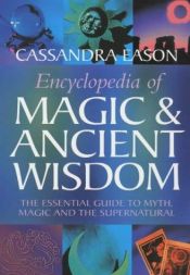 book cover of Encyclopedia of Magic and Ancient Wisdom: The Essential Guide to Myth, Magic and the Supernatural by Cassandra Eason