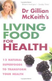 book cover of Dr Gillian McKeith's Living Food for Health by Gillian McKeith