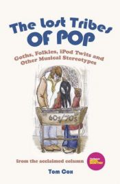 book cover of The Lost Tribes of Pop: Goths, Folkies, iPod Twits and Other Musical Stereotypes by Tom Cox