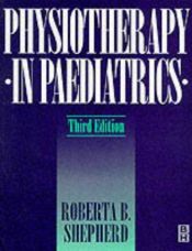 book cover of Physiotherapy in Pediatrics by Roberta B. Shepherd