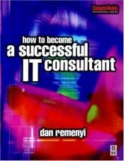 book cover of How to Become a Successful IT Consultant (Computer Weekly Professional) by Dan Remenyi