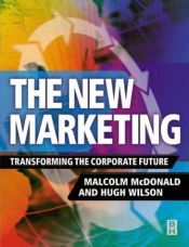 book cover of The New Marketing. Transforming the Corporate Future by Hugh Wilson|Malcolm McDonald