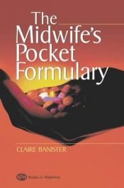 book cover of The Midwife's Pocket Formulary: Commonly Prescribed Drugs for Mother and Child, Drugs and Breastfeeding, Contra Indications and Side Effects by Claire Banister