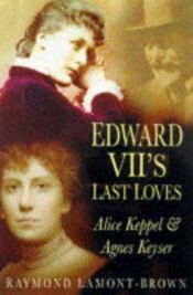 book cover of Alice Keppel and Agnes Keyser: Edward VII's Last Loves by Raymond Lamont-Brown