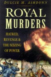 book cover of Royal Murders: Hatred, Revenge and the Seizing of Power by Dulcie M. Ashdown