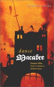book cover of Danse macabre : Fran?cois Villon, poetry, & murder in Medieval France by Aubrey Burl