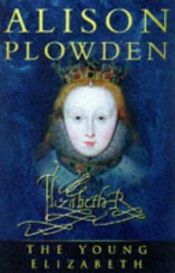 book cover of The young Elizabeth : the first twenty-five years of Elizabeth I by Alison Plowden