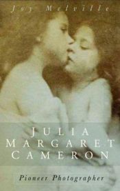 book cover of Julia Margaret Cameron: Pioneer Photographer by Joy Melville