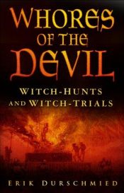 book cover of Whores of the devil : witch-hunts and witch-trials by Erik Durschmied