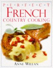 book cover of Perfect French country cooking by Anne Willan
