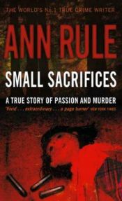 book cover of Small Sacrifices by Αν Ρουλ