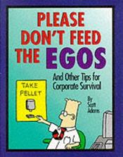 book cover of Please Don't Feed The Egos : and Other Tips for Corporate Survival (Dilbert Books (Hardcover Andrews McMeel)) by Scott Adams