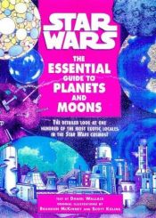 book cover of Star Wars - The Essential Guide to Planets and Moons by Daniel Wallace