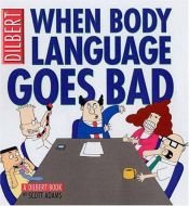 book cover of When Body Language Goes Bad by Scott Adams