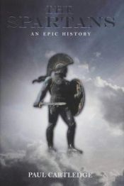 book cover of The Spartans: The World of the Warrior-heroes of Ancient Greece, from Utopia to Crisis and Collapse by Paul Cartledge