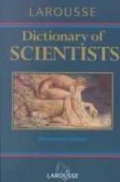 book cover of Larousse dictionary of scientists by Editors of Larousse
