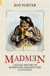 book cover of Madmen: A Social History of Mad-Houses, Mad-Doctors and Lunatics by Roy Porter