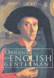 book cover of Origins of the English gentleman : heraldry, chivalry, and gentility in medieval England, c. 1300-c. 1500 by Maurice Keen