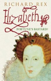 book cover of Elizabeth I: Fortune's Bastard by Richard Rex