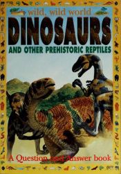 book cover of DINOSAURS AND OTHER PREHISTORIC REPTILES [WILD WILD WORLD SERIES] BY DENNY ROBSON (A QUESTION AND ANSWER BOOK) by DENNY ROBSON