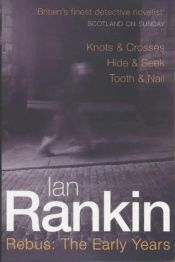 book cover of Rebus The Early Years: Knots and Crosses, Hide and Seek, Tooth and Nail by Ian Rankin