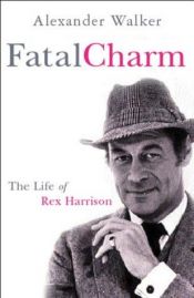 book cover of Fatal Charm: The Life of Rex Harrison by Alexander Walker