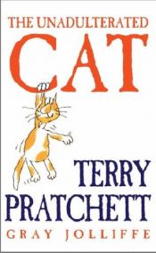 book cover of The Unadulterated Cat by Gray Jolliffe|Terry Pratchett