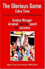 book cover of Glorious Game Extra Time: Arsene Wenger, Arsenal and the Quest for Success by Alex Fynn